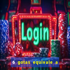 6 gotas equivale a quantos ml